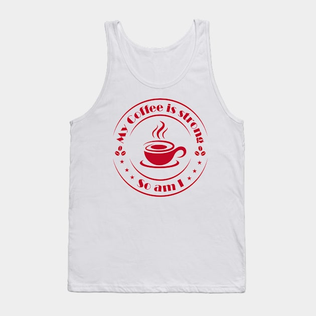 My Coffee is Strong and so Am I Tank Top by Lemonflowerlove